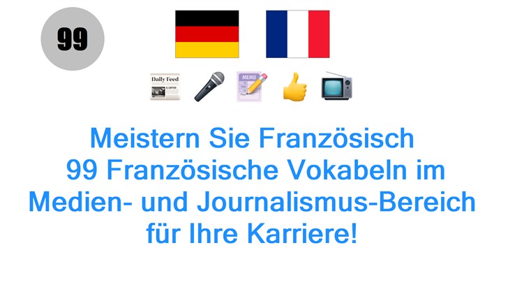 Meistern Sie Französisch: 99 Französische Vokabeln im Medien- und Journalismus-Bereich für Ihre Karriere!